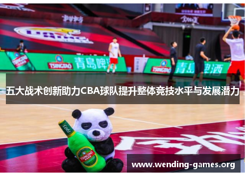 五大战术创新助力CBA球队提升整体竞技水平与发展潜力 五大战术创新助力CBA球队提升整体竞技水平与发展潜力