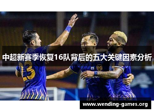 中超新赛季恢复16队背后的五大关键因素分析