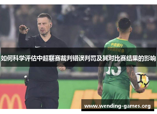 如何科学评估中超联赛裁判错误判罚及其对比赛结果的影响
