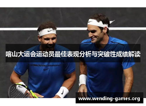 喀山大运会运动员最佳表现分析与突破性成绩解读 喀山大运会运动员最佳表现分析与突破性成绩解读