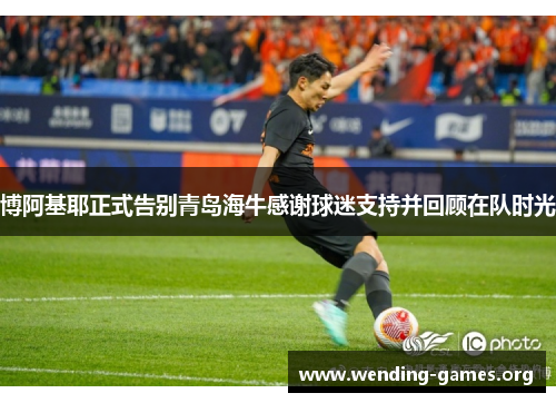 博阿基耶正式告别青岛海牛感谢球迷支持并回顾在队时光