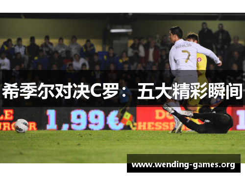 希季尔对决C罗:五大精彩瞬间 希季尔对决C罗:五大精彩瞬间
